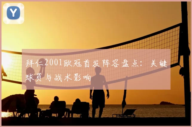 拜仁2001欧冠首发阵容盘点：关键球员与战术影响