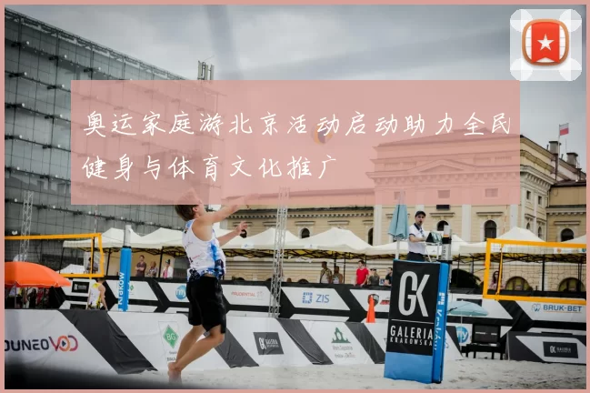 奥运家庭游北京活动启动助力全民健身与体育文化推广