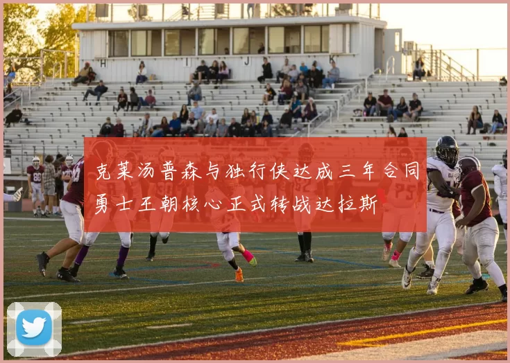 克莱汤普森与独行侠达成三年合同勇士王朝核心正式转战达拉斯