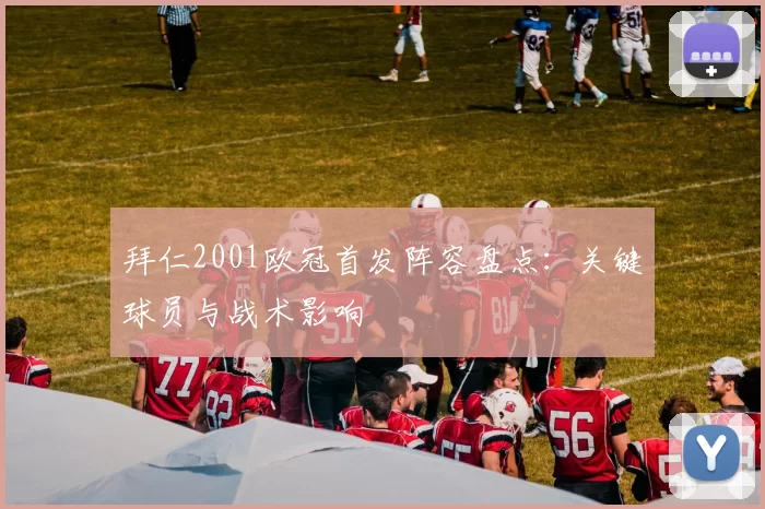 拜仁2001欧冠首发阵容盘点：关键球员与战术影响