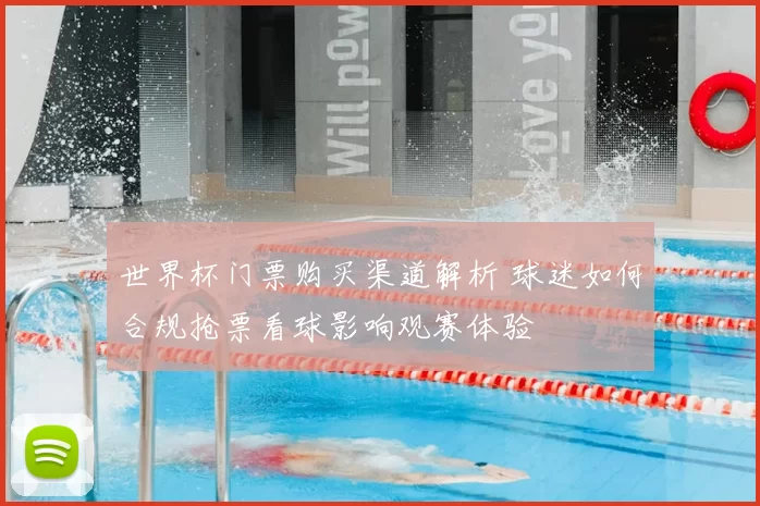 世界杯门票购买渠道解析 球迷如何合规抢票看球影响观赛体验